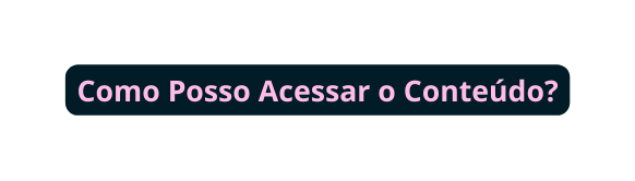 Como Posso Acessar o Conteúdo